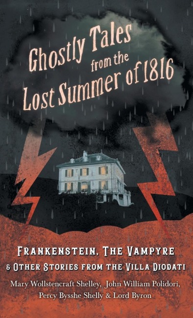 Gothic Tales from the Lost Summer of 1816 - Frankenstein, The Vampyre, & Other Stories from the Villa Diodati
