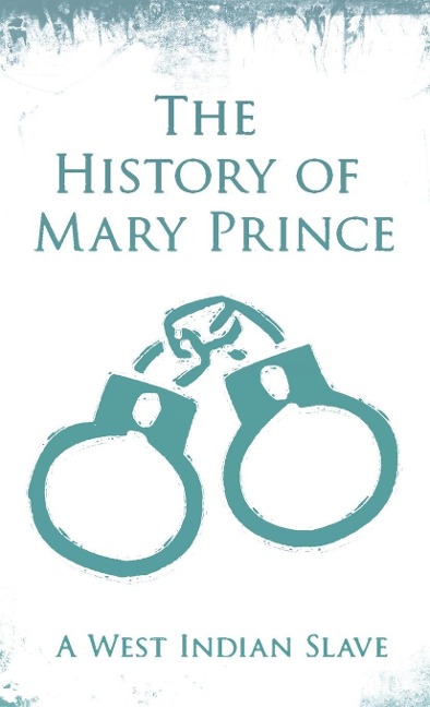History of Mary Prince: A West Indian Slave - With the Supplement, The Narrative of Asa-Asa, A Captured African