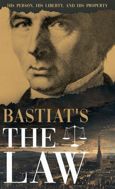 Bastiats The Law: His Person, His Liberty, and His Property