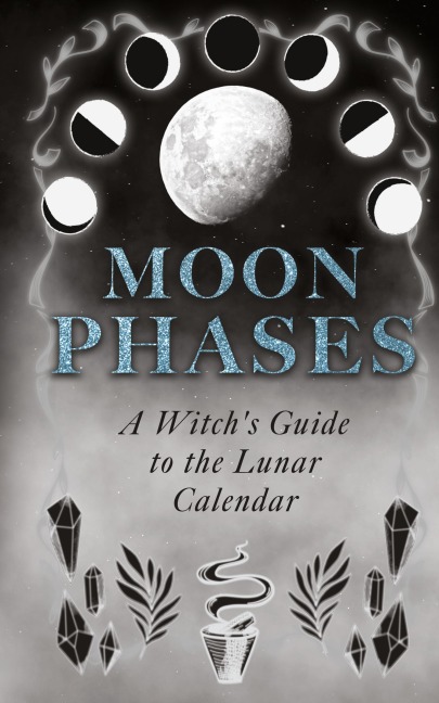 Moon Phases: A Witchs Guide to the Lunar Calendar
