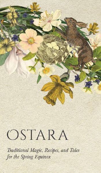 Ostara: Traditional Magic, Recipes, and Tales for the Spring Equinox