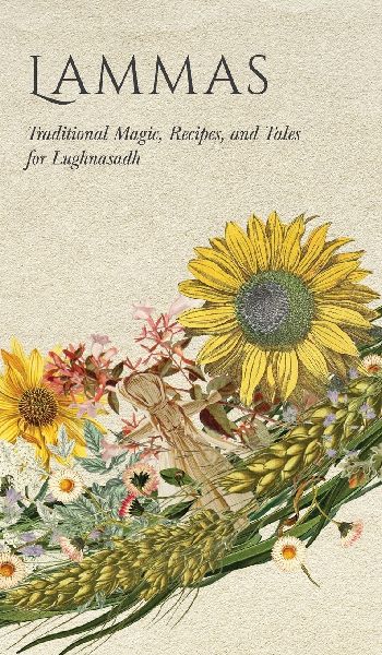 Lammas: Traditional Magic, Recipes, and Tales for Lughnasadh