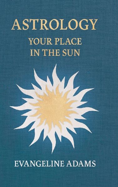 Evangeline Adams Astrology: Your Place in the Sun