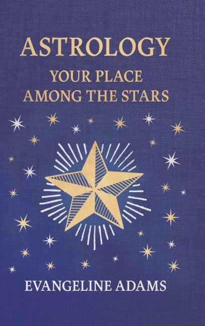Evangeline Adams Astrology: Your Place Among the Stars