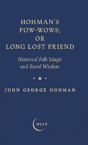 Hohmans Pow-Wows; or Long Lost Friend: Historical Folk Magic and Rural Wisdom