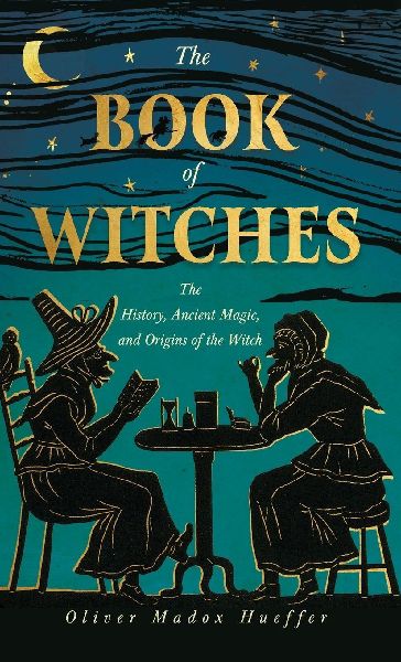 The Book of Witches: The History, Ancient Magic, and Origins of the Witch