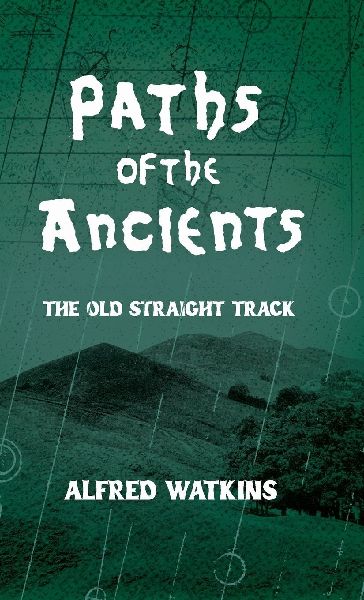 Paths of the Ancients: Alfred Watkins The Old Straight Track
