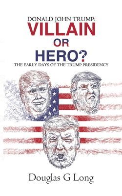 Donald John Trump: villain or hero?