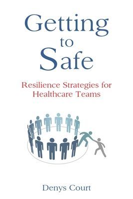 Getting to Safe: Resilience Strategies for Healthcare Teams