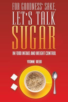 For Goodness' Sake, Let's Talk Sugar: In Food Intake and Weight Control