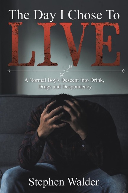 The Day I Chose to Live: A Normal Boys Descent into Drink, Drugs and Despondency