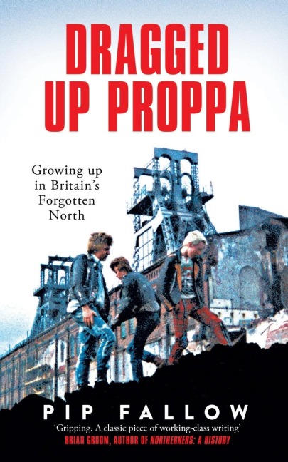 Dragged Up Proppa: Growing up in Britains Forgotten North