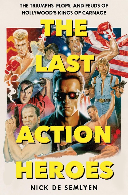 The Last Action Heroes: The Triumphs, Flops, and Feuds of Hollywoods Kings of Carnage
