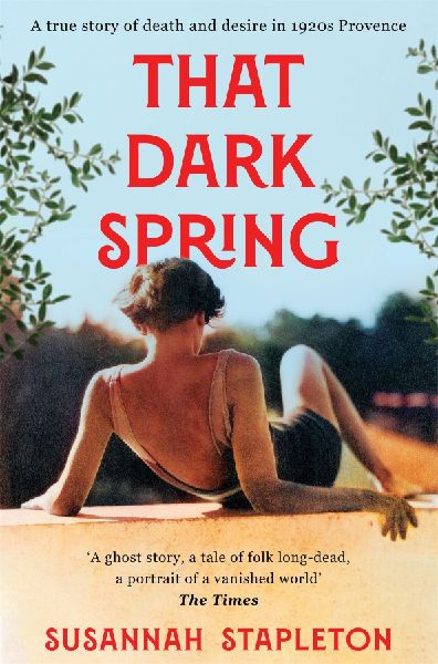 That Dark Spring: A True Story of Death and Desire in 1920s Provence