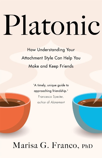Platonic: How Understanding Your Attachment Style Can Help You Make and Keep Friends