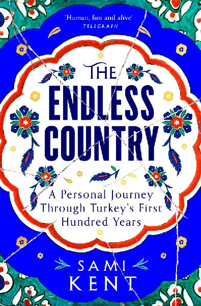 The Endless Country: A Personal Journey Through Turkeys First Hundred Years