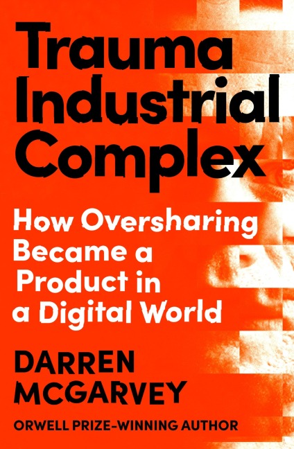 Trauma Industrial Complex: How Oversharing Became a Product in a Digital World