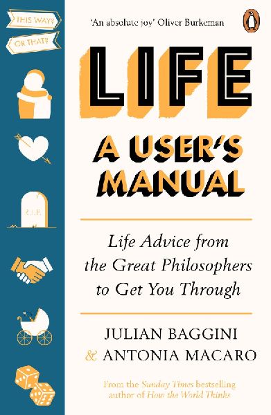 Life: A Users Manual: Life Advice from the Great Philosophers to Get You Through