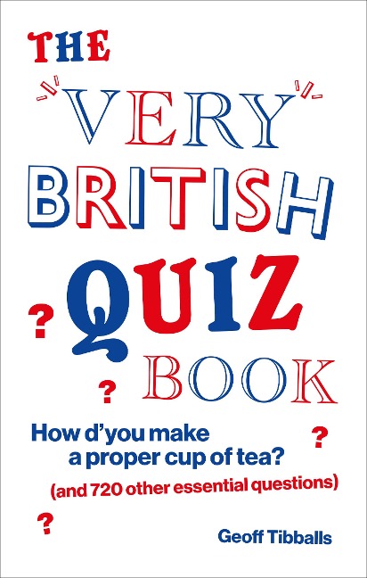 The Very British Quiz Book: How dyou make a proper cup of tea? (and 720 other essential questions)