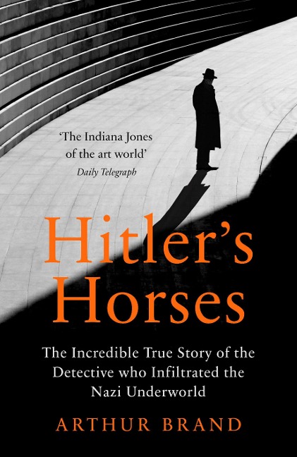 Hitlers Horses: The Incredible True Story of the Detective who Infiltrated the Nazi Underworld
