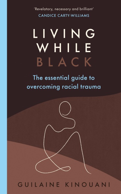 Living While Black: The Essential Guide to Overcoming Racial Trauma - A GUARDIAN BOOK OF THE YEAR