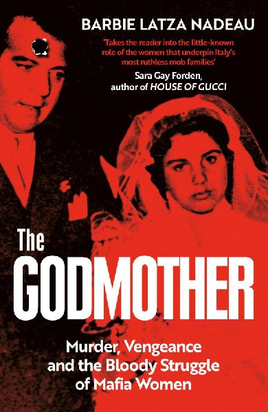 The Godmother: Murder, Vengeance, and the Bloody Struggle of Mafia Women