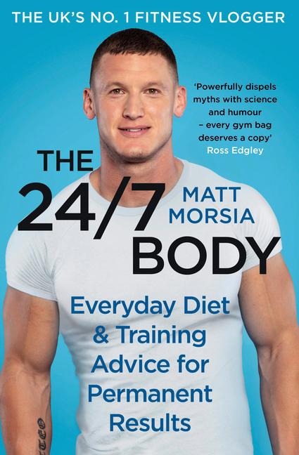 The 24/7 Body: Everyday Diet and Training Advice for Long Term Results