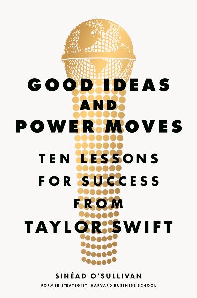 Good Ideas and Power Moves: Ten Lessons for Success from Taylor Swift