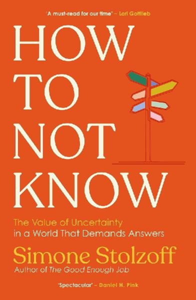 How to Not Know: The Value of Uncertainty in a World that Demands Answers