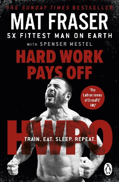 Hard Work Pays Off: Transform Your Body and Mind with CrossFits Five-Time Fittest Man on Earth