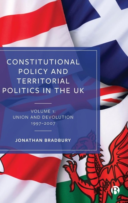 Constitutional Policy & Territorial Politics in the UK Vol 1: Volume 1: Union and Devolution 1997-2007