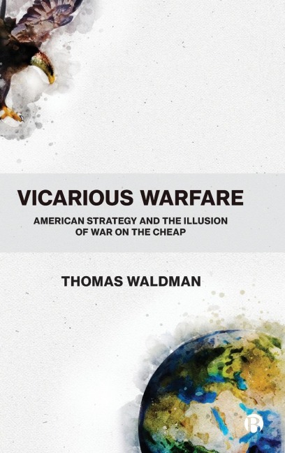 Vicarious Warfare: American Strategy and the Illusion of War on the Cheap
