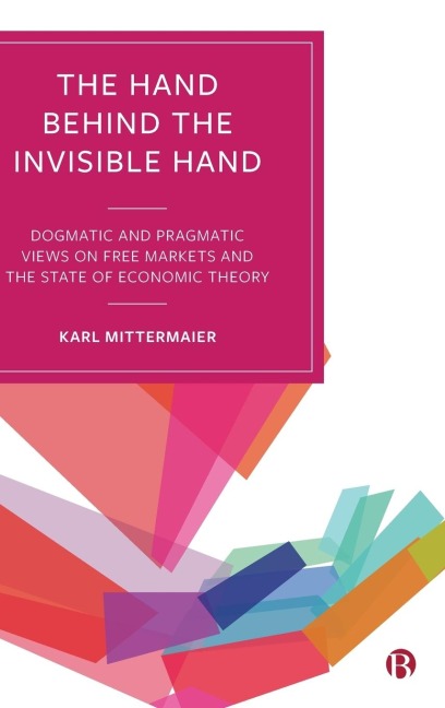 The Hand Behind the Invisible Hand: Dogmatic and Pragmatic Views on Free Markets and the State of Economic Theory