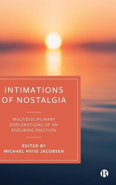 Intimations of Nostalgia: Multidisciplinary Explorations of an Enduring Emotion