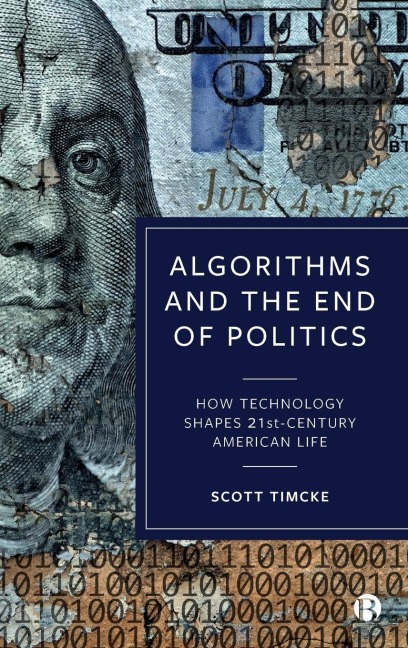 Algorithms and the End of Politics: How Technology Shapes 21st-Century American Life