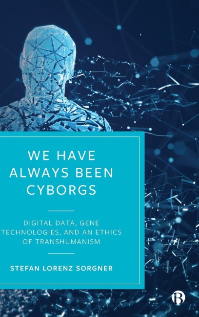We Have Always Been Cyborgs: Digital Data, Gene Technologies, and an Ethics of Transhumanism
