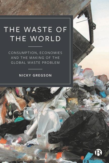 The Waste of the World: Consumption, Economies and the Making of the Global Waste Problem