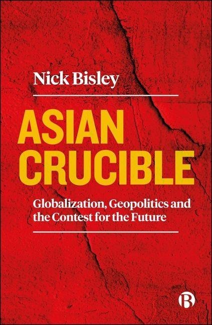Asian Crucible: Globalization, Geopolitics and the Contest for the Future