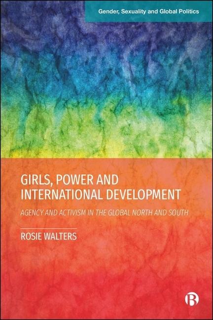 Girls, Power and International Development: Agency and Activism in the Global North and South
