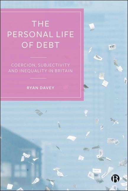 The Personal Life of Debt: Coercion, Subjectivity and Inequality in Britain