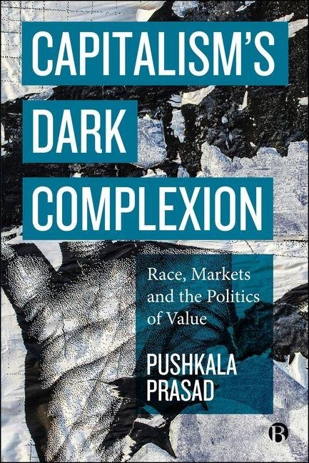 Capitalisms Dark Complexion: Race, Markets and the Politics of Value