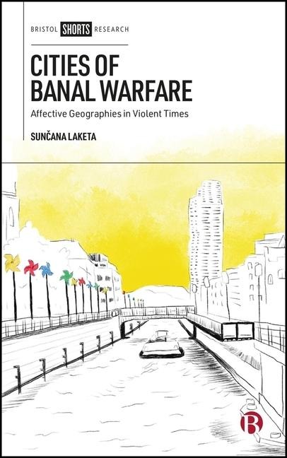 Cities of Banal Warfare: Affective Geographies in Violent Times