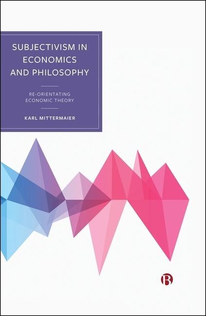 Subjectivism in Economics and Philosophy: Re-Orientating Economic Theory