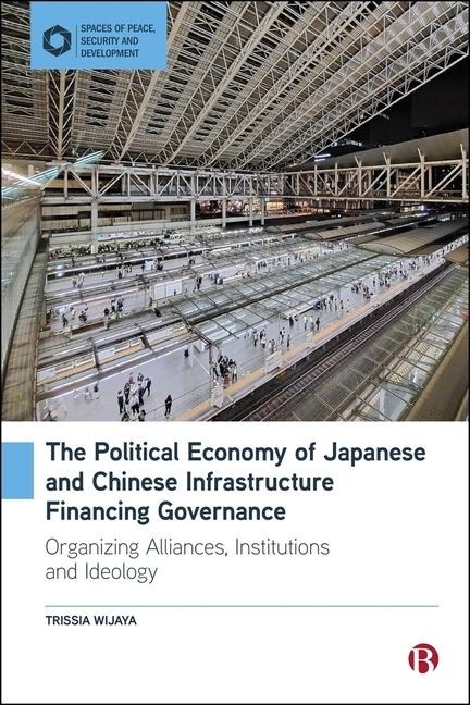 The Political Economy of Japanese and Chinese Infrastructure Financing Governance: Organizing Alliances, Institutions, and Ideology