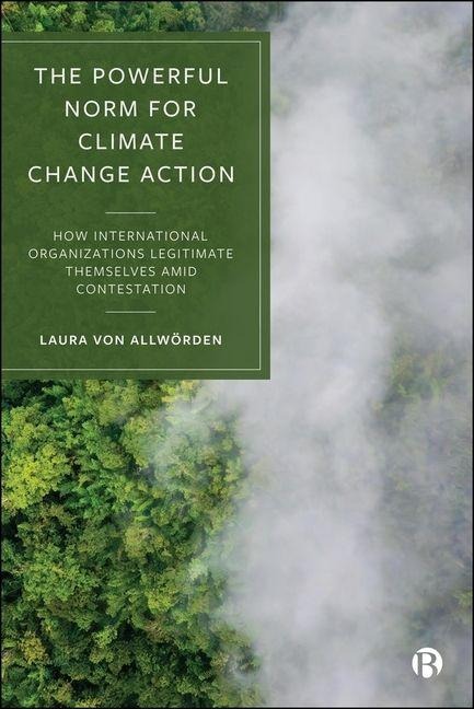 The Powerful Norm for Climate Change Action: How International Organizations Legitimate Themselves Amid Contestation