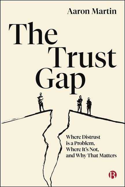 The Trust Gap: Where Distrust Is a Problem, Where Its Not, and Why That Matters
