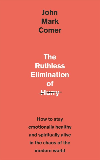 The Ruthless Elimination of Hurry: How to stay emotionally healthy and spiritually alive in the chaos of the modern world