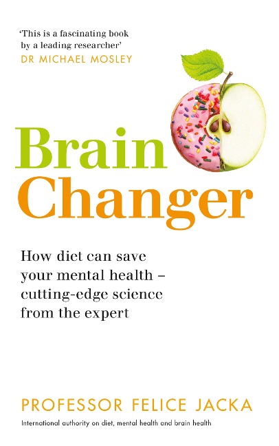 Brain Changer: How diet can save your mental health - cutting-edge science from an expert
