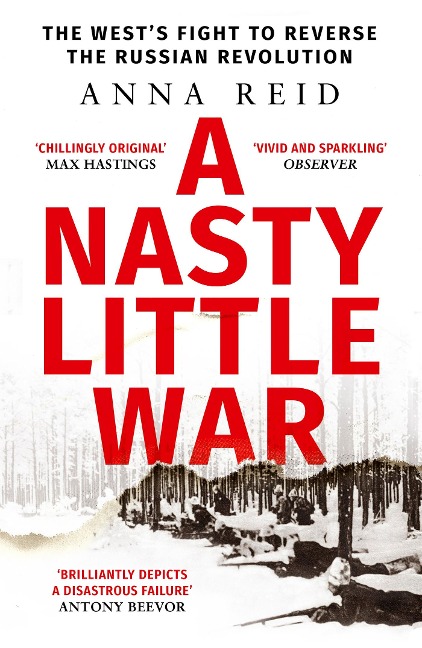 A Nasty Little War: The Wests Fight to Reverse the Russian Revolution