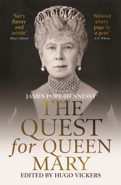 The Quest for Queen Mary: James Pope-Hennessys official biography of Queen Mary, edited by the most knowledgeable royal biographer on the planet - Financial Times